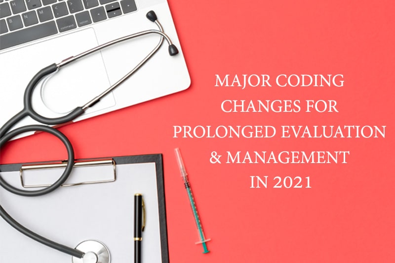 Major Coding Changes for Prolonged Evaluation & Management in 2021