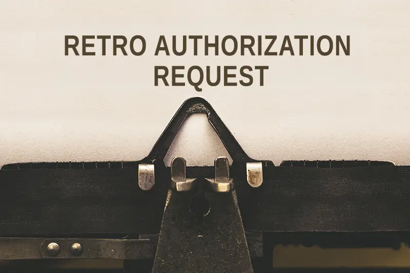 How Does Retro Authorization Work Key Components of Retro Authorization Request Key Components of Retro Authorization Request